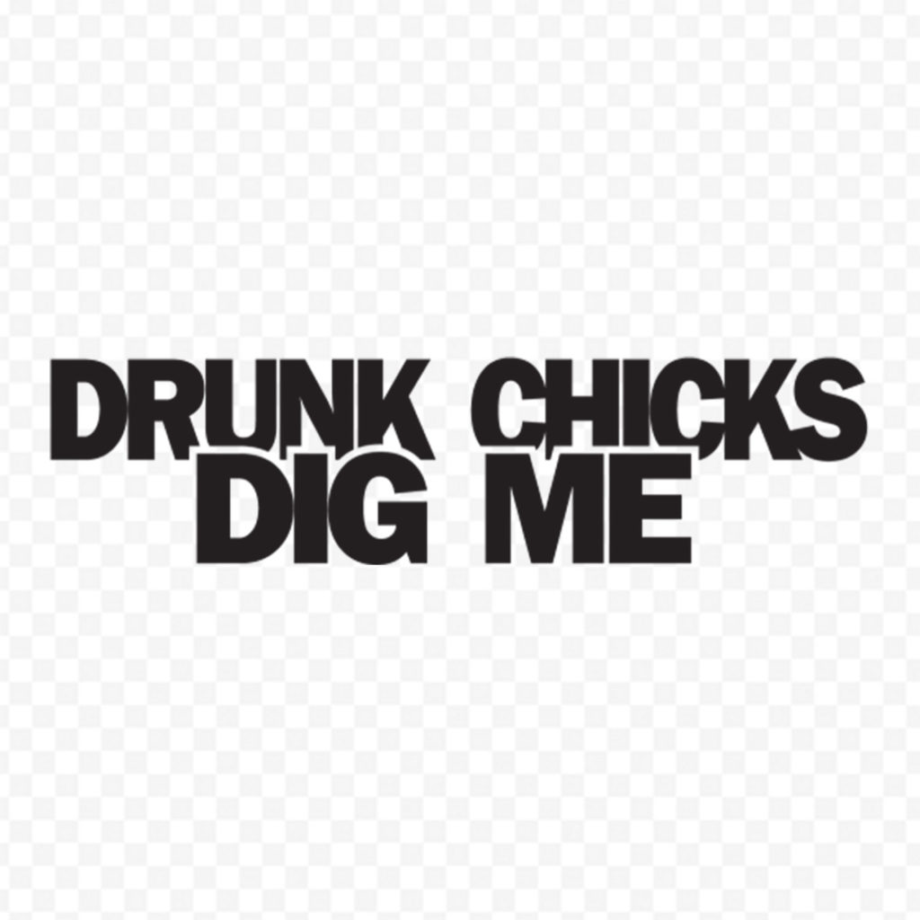 Drunk Chicks Dig Me