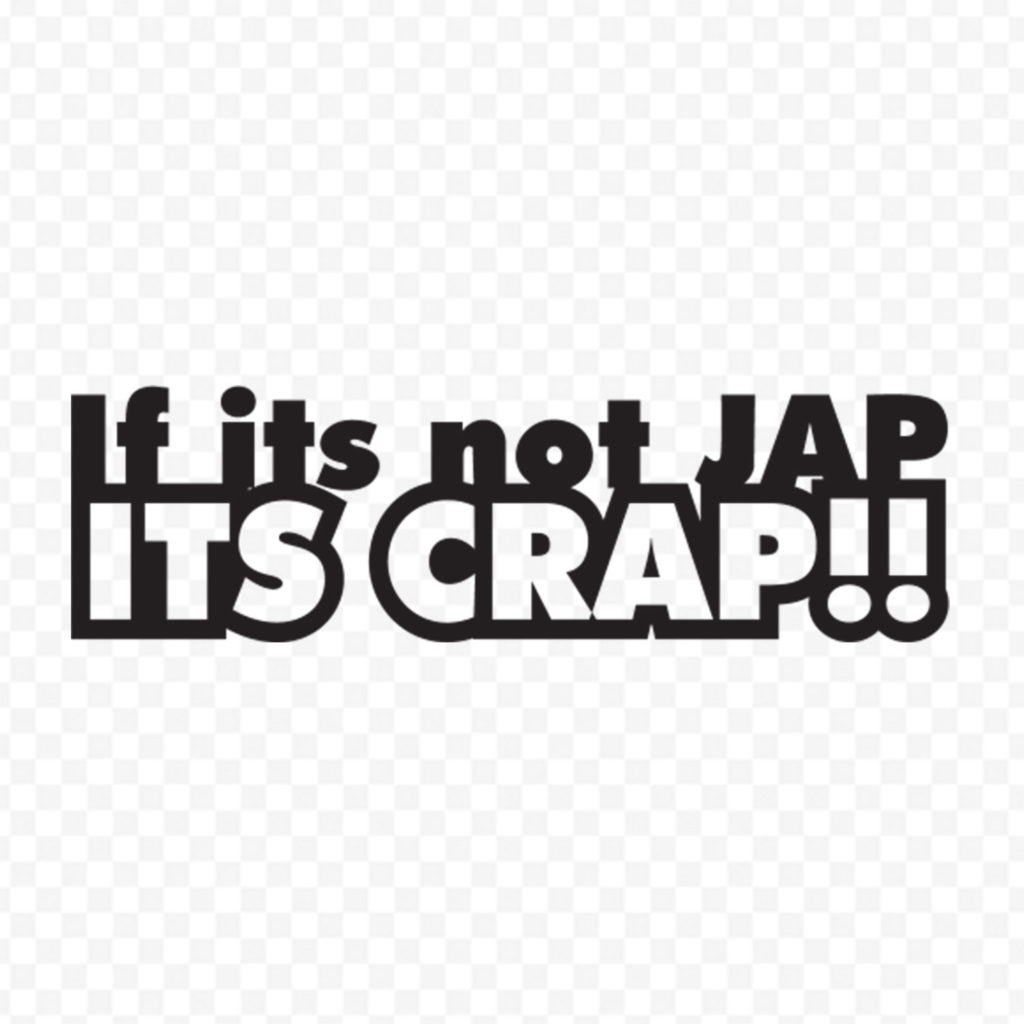 If Its Not Jap Its Crap!!